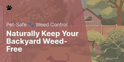 Naturally Keep Your Backyard Weed-Free - Pet-Safe 🐾 Weed Control