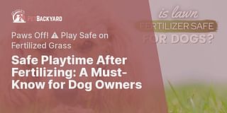 Safe Playtime After Fertilizing: A Must-Know for Dog Owners - Paws Off! ⚠️ Play Safe on Fertilized Grass