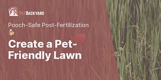 Create a Pet-Friendly Lawn - Pooch-Safe Post-Fertilization 🐕