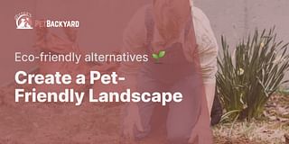 Create a Pet-Friendly Landscape - Eco-friendly alternatives 🌱